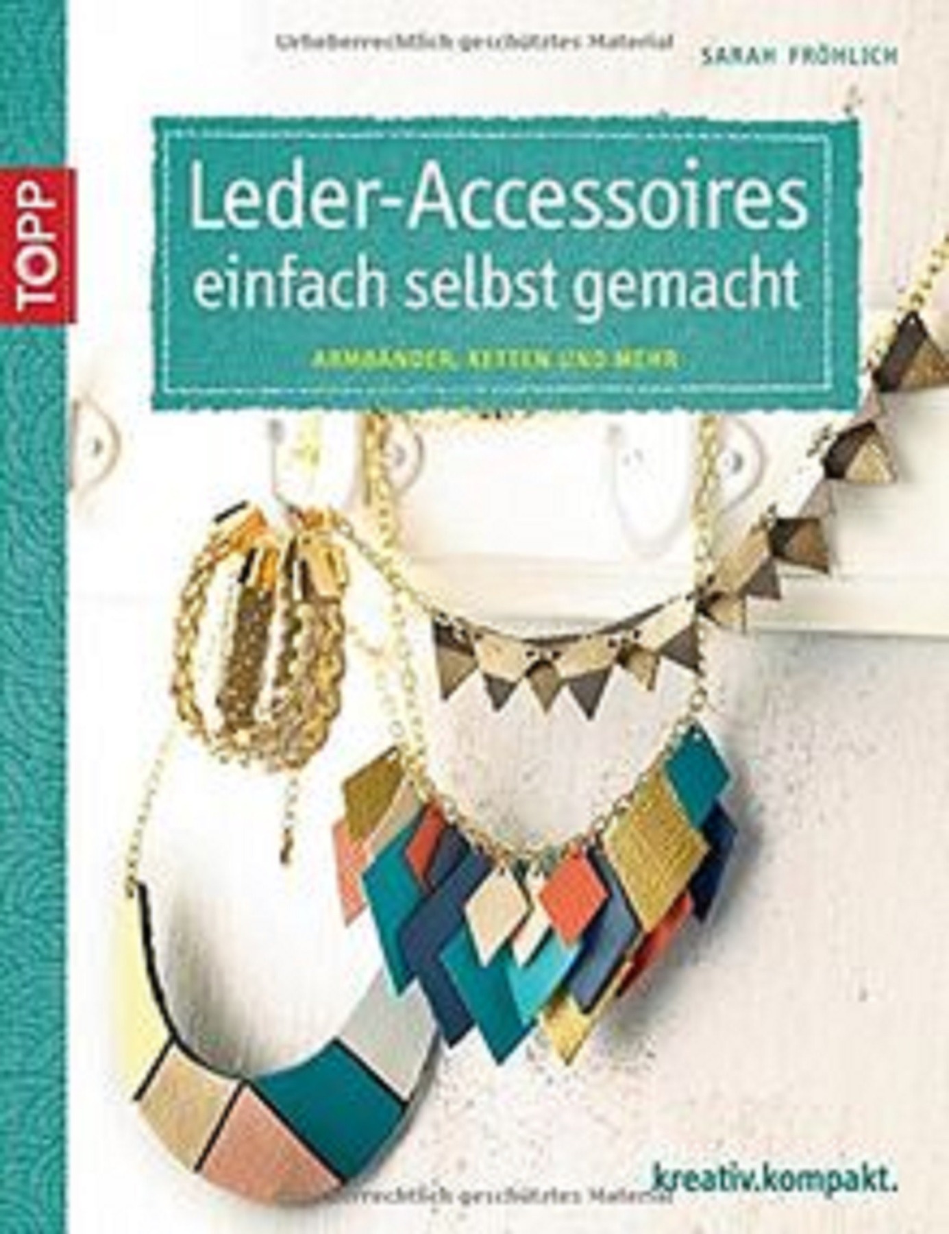 Leder-Accessoires einfach selbst gemacht: Armbänder, Ketten und mehr | TOPP-Verlag