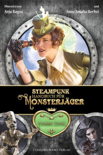 Steampunk-Handbuch für Monsterjäger - Autor Tyson Vick, übersetzt von Anja Bagus und Anne Amalia