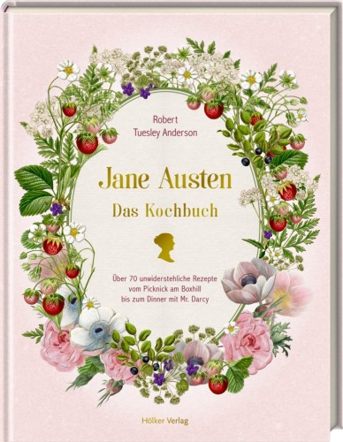 Jane Austen - Das Kochbuch - Über 70 unwiderstehliche Rezepte vom Picknick am Box Hill bis zum