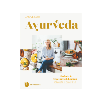 Ayurveda Jana Eisert - Einfach &amp; vegetarisch kochen für Körper, Geist und Seele
