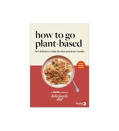 How To Go Plant-Based von Ella Mills Woodward - Der definitive Guide für dich und deine Familie