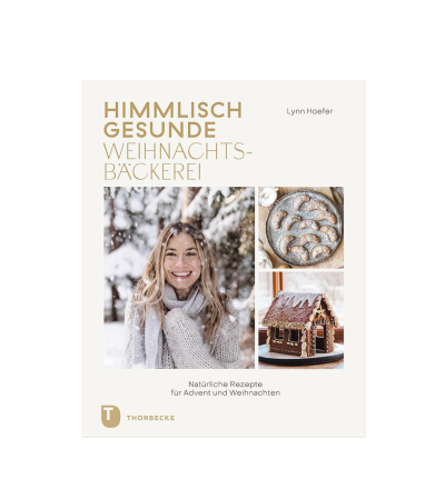 Himmlisch gesunde Weihnachtsbäckerei - Natürliche Rezepte für Advent und Weihnachten Lynn Hoefer