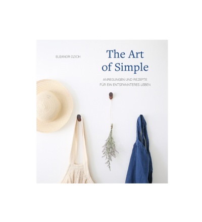 The Art of Simple - Anregungen und Rezepte für ein entspannteres Leben von Eleanor Ozich
